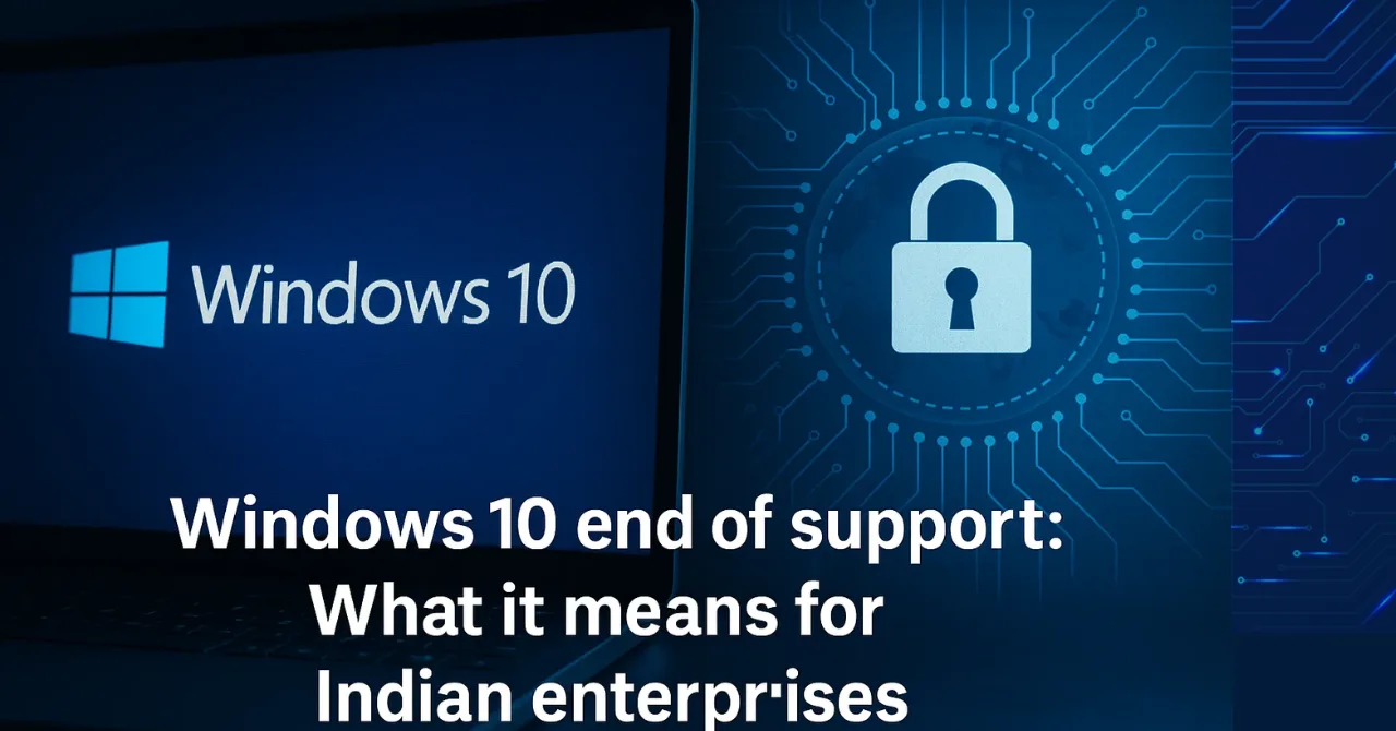 Windows 10 end of support: What it means for Indian enterprises