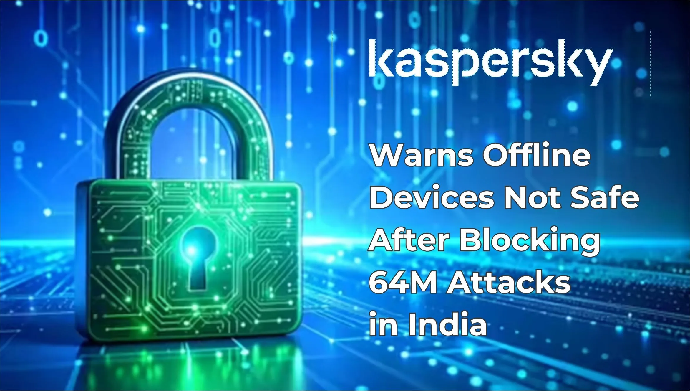 Kaspersky India's cyber attack report reveals hidden offline attack surge