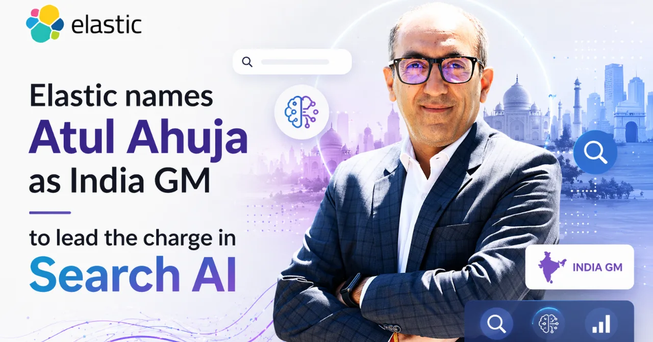 Elastic names Atul Ahuja as India GM to lead the charge in Search AI