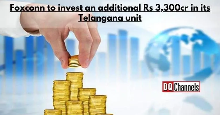 Foxconn to invest an additional Rs 3,300cr in its Telangana unit
