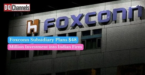Foxconn Subsidiary Plans $48 Million Investment into Indian Firm